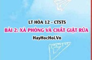 Khái niệm Xà phòng và chất giặt rửa? Đặc điểm cấu tạo, tính chất, phương pháp sản xuất, sử dụng? Hóa 12 bài 2 CTST